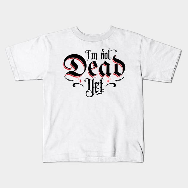 I'm Not Dead Yet v2 Kids T-Shirt by Emma